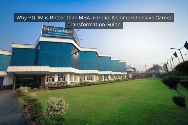 Why PGDM is Better than MBA in India: A Comprehensive Career Transformation Guide